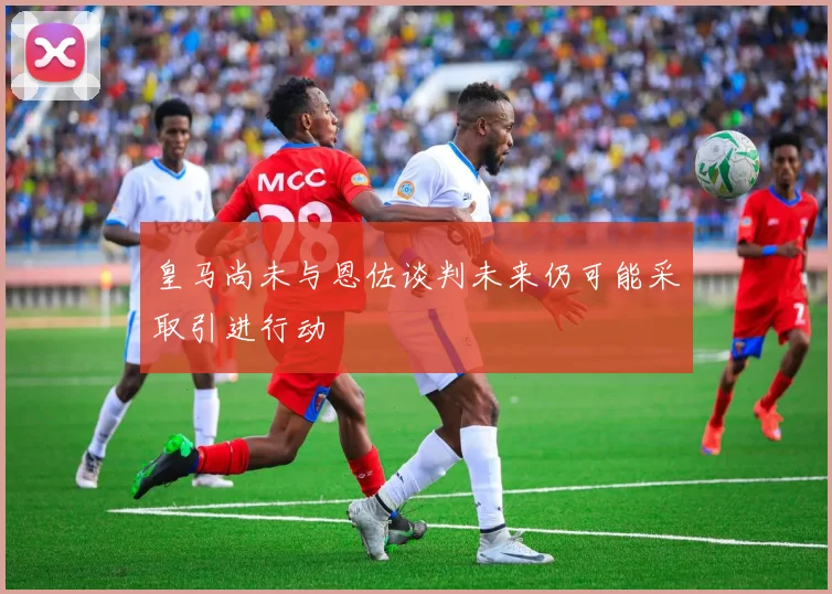 皇马尚未与恩佐谈判未来仍可能采取引进行动